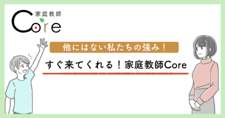 すぐ来てくれる！家庭教師Core！