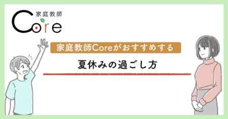 家庭教師Coreがおすすめする夏休みの過ごし方3選