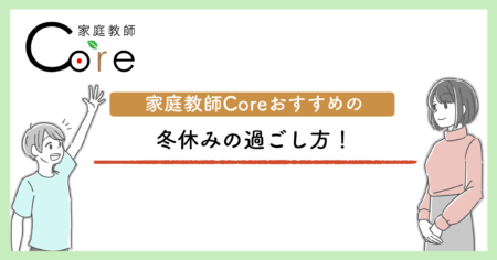 家庭教師Coreがお伝えする冬休みのおすすめの過ごし方！